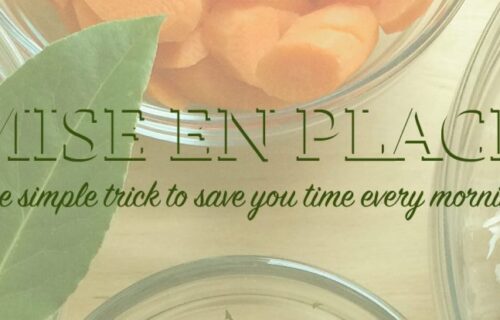 Mise En Place: One Simple Trick To Save You Time Every Morning